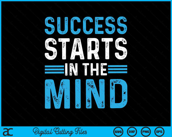 Success Starts In The Mind Entrepreneur Motivational Success SVG PNG Digital Cutting Files