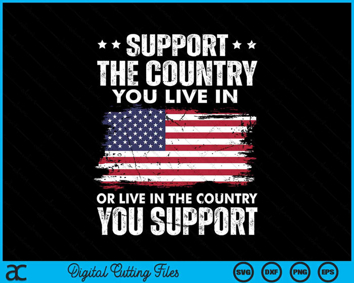 Support The Country You Live In American Flag 4th Of July SVG PNG Digital Cutting Files