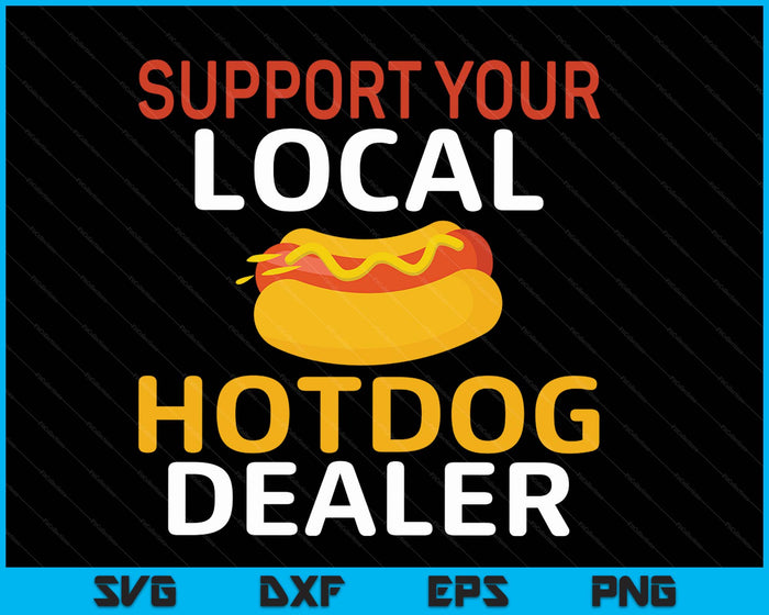 Support Your Local Hotdog Dealer Funny Hotdog Lover SVG PNG Digital Printable Files