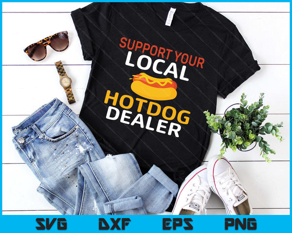 Support Your Local Hotdog Dealer Funny Hotdog Lover SVG PNG Digital Printable Files