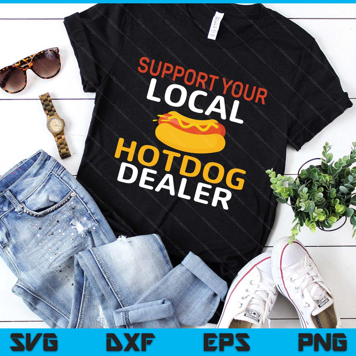 Support Your Local Hotdog Dealer Funny Hotdog Lover SVG PNG Digital Printable Files