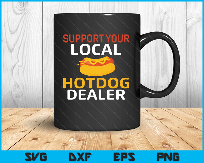 Support Your Local Hotdog Dealer Funny Hotdog Lover SVG PNG Digital Printable Files