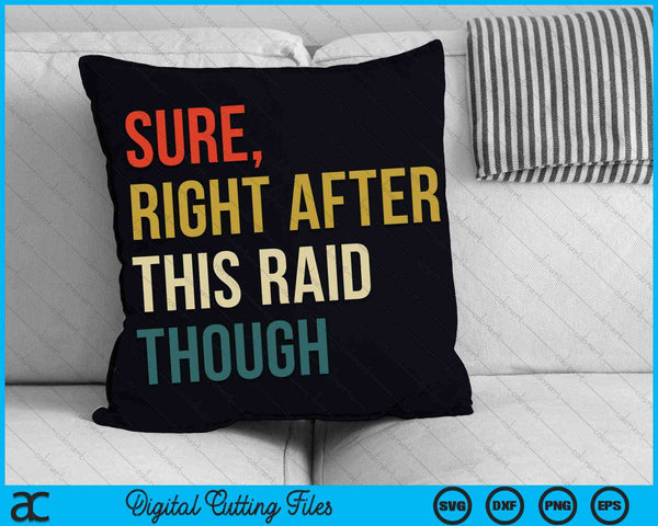 Sure Right After This Raid Though Funny Gift For Gamers SVG PNG Digital Cutting Files