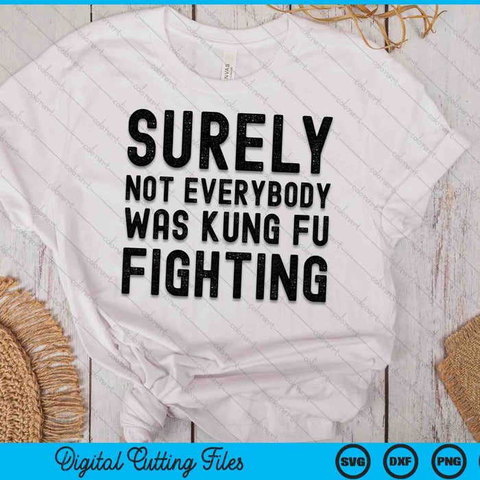 Surely Not Everybody Was Kung Fu Fighting SVG PNG Digital Cutting Files