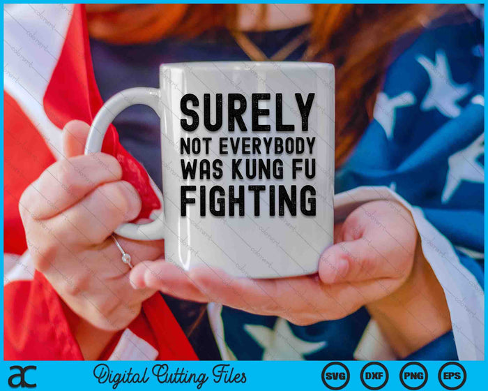 Surely Not Everybody Was Kung Fu Fighting SVG PNG Digital Cutting Files