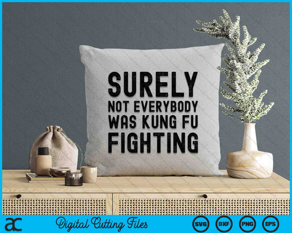 Surely Not Everybody Was Kung Fu Fighting SVG PNG Digital Cutting Files