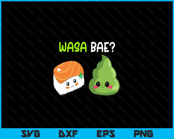 Sushi Wasabi Wasa Bae Cute Japanese Food Women Men Kids SVG PNG Digital Cutting Files