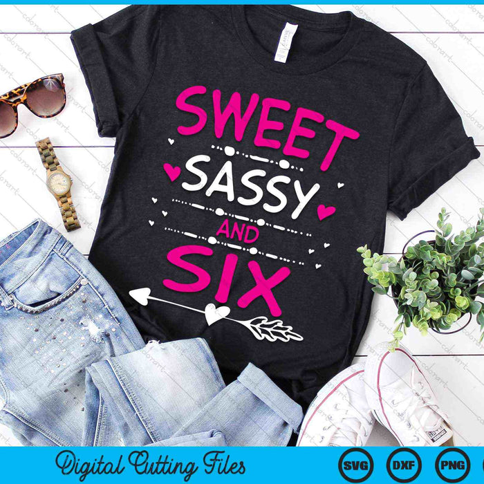 Sweet Sassy And Six Happy 6th Birthday SVG PNG Digital Cutting Files