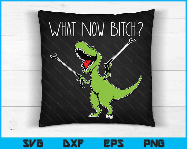 T-Rex Dinosaur What Now Bi.tch Funny Tyrannosaurus Rex SVG PNG Digital Cutting Files