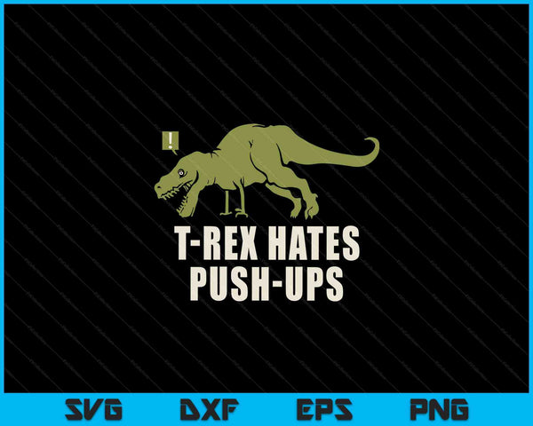 T-Rex Hate Push Ups T Rex Push-Up Gym Workout SVG PNG Digital Cutting Files