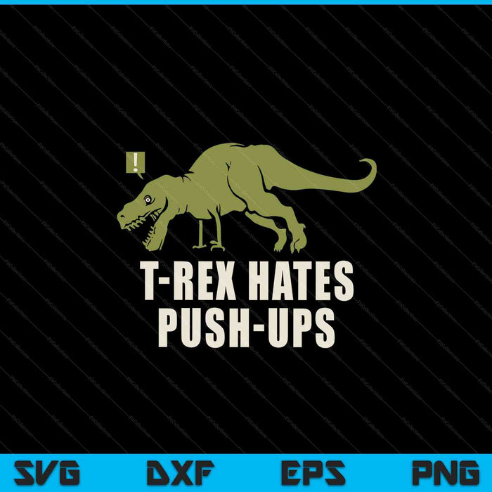 T-Rex Hate Push Ups T Rex Push-Up Gym Workout SVG PNG Digital Cutting Files