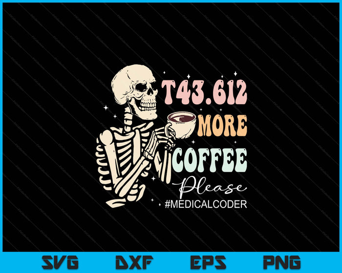 T43.612 More Coffee Please Medical Coder Skeleton Halloween SVG PNG Digital Printable Files