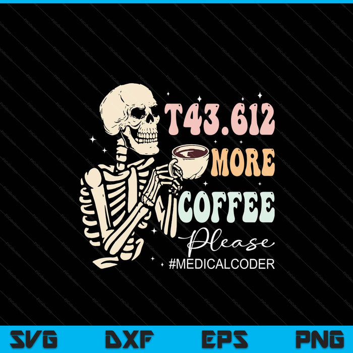 T43.612 More Coffee Please Medical Coder Skeleton Halloween SVG PNG Digital Printable Files