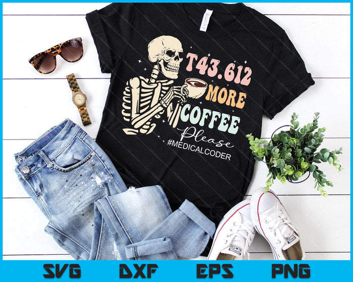 T43.612 More Coffee Please Medical Coder Skeleton Halloween SVG PNG Digital Printable Files