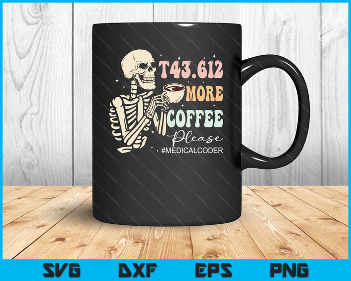 T43.612 More Coffee Please Medical Coder Skeleton Halloween SVG PNG Digital Printable Files