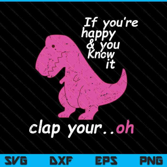 T Rex If You're Happy And You Know It Clap Your Oh Dino SVG PNG Digital Printable Files