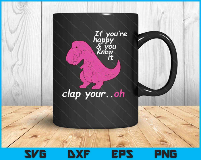 T Rex If You're Happy And You Know It Clap Your Oh Dino SVG PNG Digital Printable Files