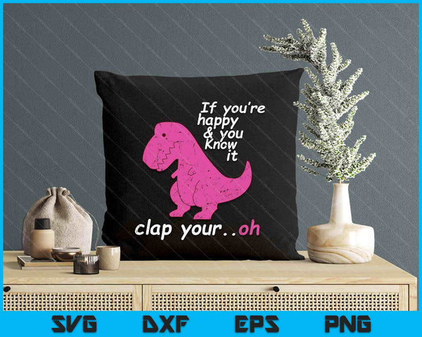 T Rex If You're Happy And You Know It Clap Your Oh Dino SVG PNG Digital Printable Files