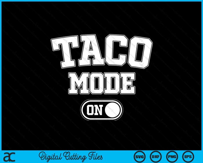 Taco Mode On Costume Funny Mexican Food Gift Foodie Festival SVG PNG Digital Printable Files