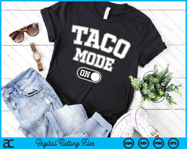 Taco Mode On Costume Funny Mexican Food Gift Foodie Festival SVG PNG Digital Printable Files