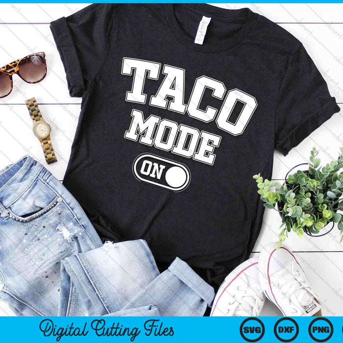 Taco Mode On Costume Funny Mexican Food Gift Foodie Festival SVG PNG Digital Printable Files
