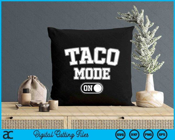 Taco Mode On Costume Funny Mexican Food Gift Foodie Festival SVG PNG Digital Printable Files