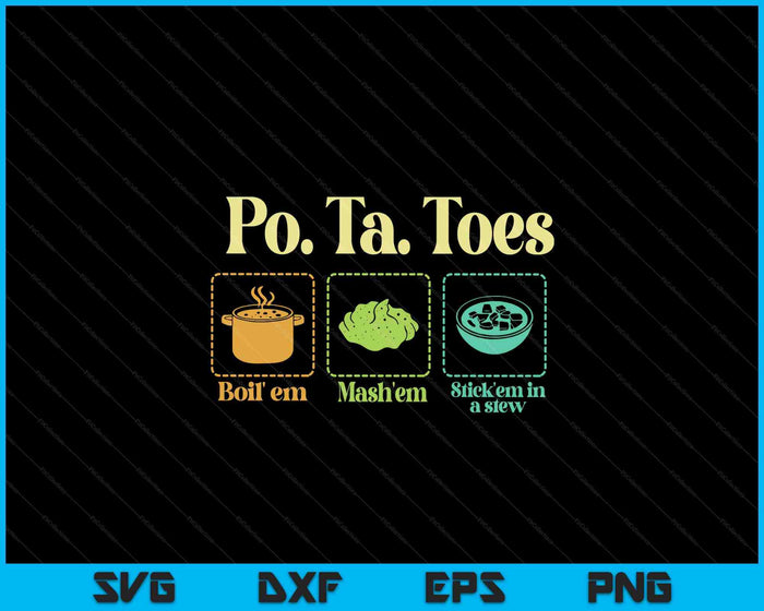 Taters Po-Ta-Toes Potato Boil Em Mash Em Stick Em In A Stew SVG PNG Digital Printable Files