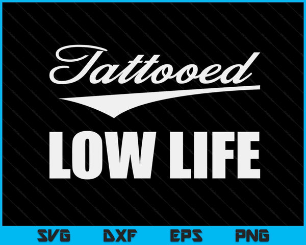 Tattooed Low Life Tattoo Lover Funny Men And Women Birthday SVG PNG Digital Cutting Files