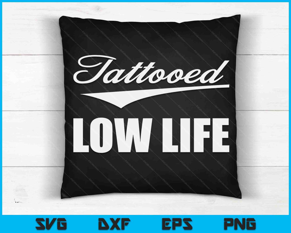 Tattooed Low Life Tattoo Lover Men Women Birthday SVG Cutting Files