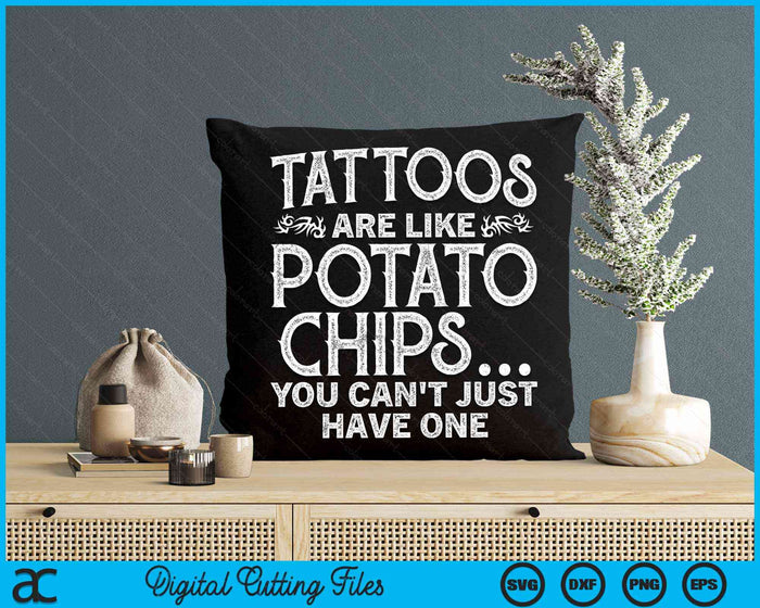 Tattoos Are Like Potato Chips You Can't Just Have One Tattoo Lovers Tattooist Meme SVG PNG Digital Cutting Files