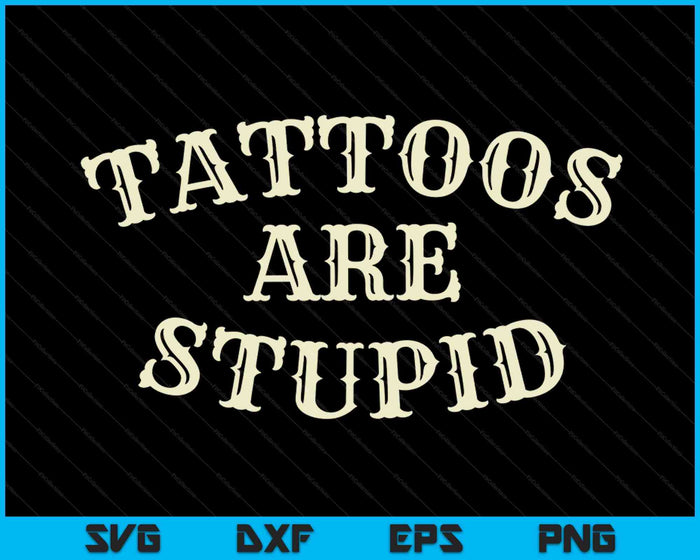 Tattoos Are Stupid SVG PNG Digital Printable Files