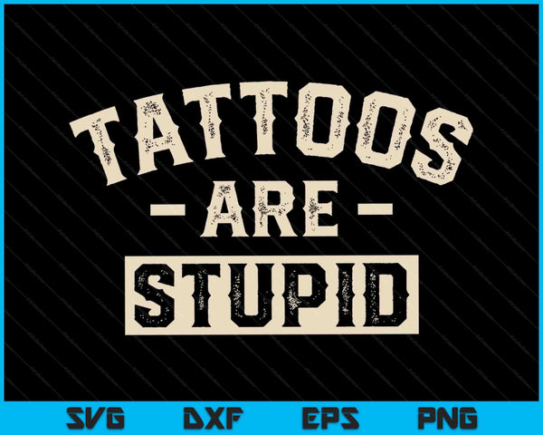 Tattoos Are Stupid Funny Sarcastic Ink Addict Tattoo SVG PNG Digital Cutting Files