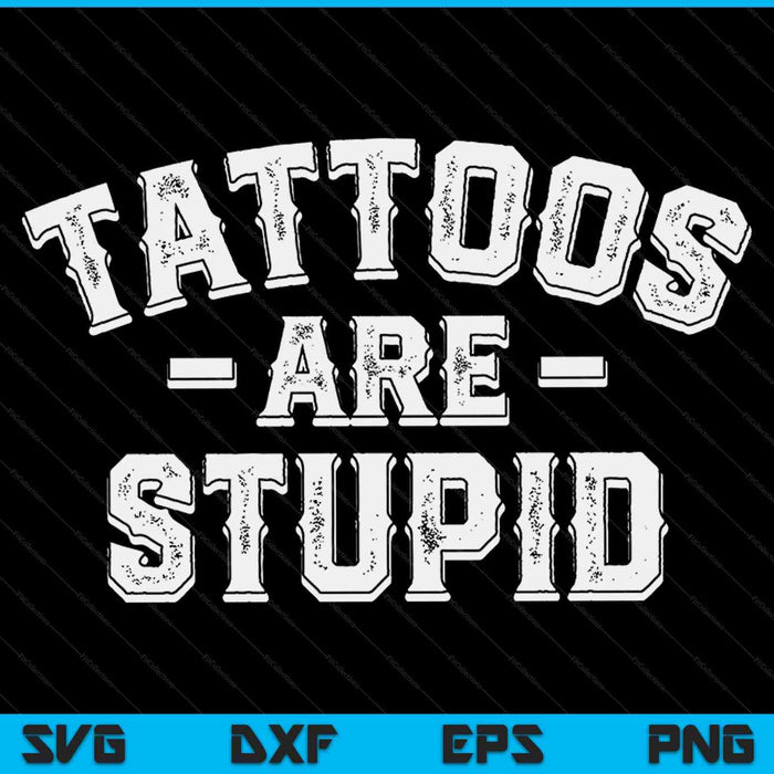 Tattoos are stupid sarcastic ink addict tattoo SVG cut file