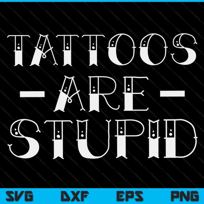 Tattoos are stupid sarcastic ink addict tattoo men SVG cut file