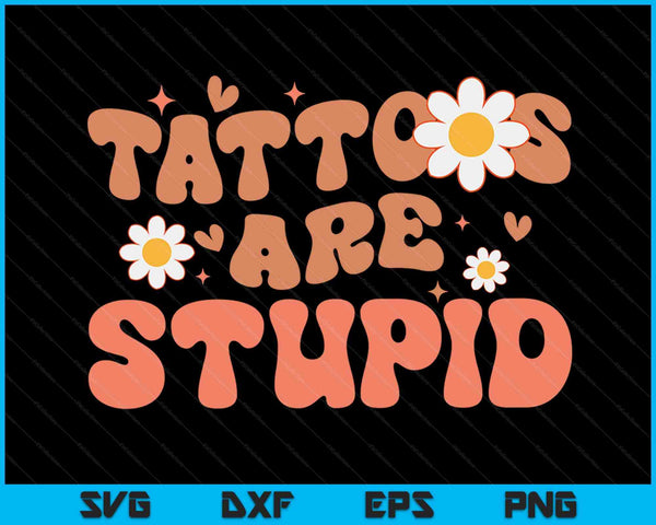 Tattoos Are Stupid Sarcastic Ink Addict Tattooed Groovy SVG PNG Digital Cutting Files