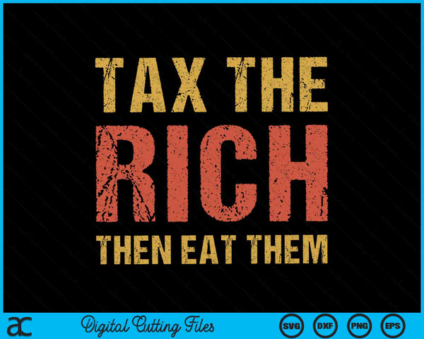 Tax The Rich Then Eat Them Vintage Anti-Capitalist political SVG PNG Digital Cutting Files