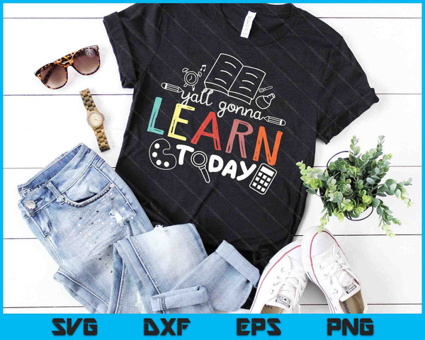 Teacher First Day Of School Yall Gonna Learn Today SVG PNG Digital Cutting Files