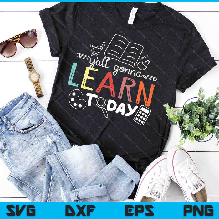 Teacher First Day Of School Yall Gonna Learn Today SVG PNG Digital Cutting Files