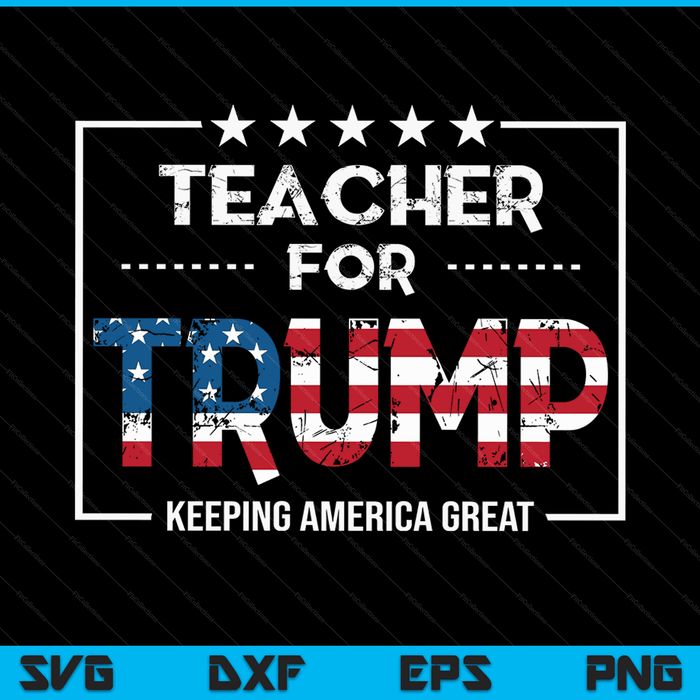 Teacher For Trump Keeping America Great SVG PNG Digital Cutting Files