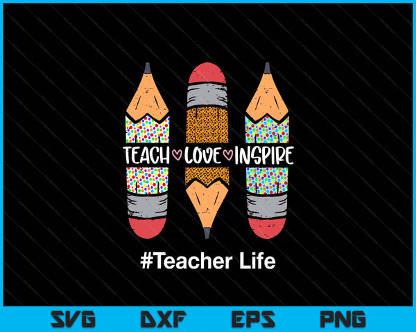 Teacher Life Teach Love Inspire Pencils Inspirational SVG PNG Digital Printable Files