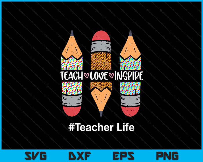 Teacher Life Teach Love Inspire Pencils Inspirational SVG PNG Digital Printable Files