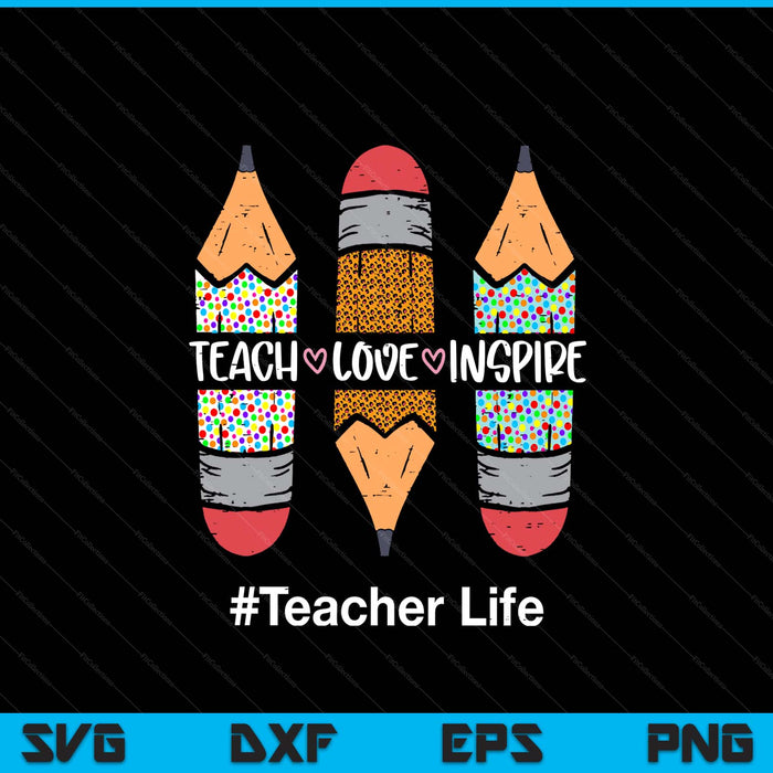 Teacher Life Teach Love Inspire Pencils Inspirational SVG PNG Digital Printable Files