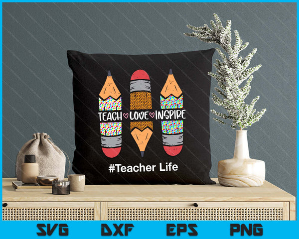 Teacher Life Teach Love Inspire Pencils Inspirational SVG PNG Digital Printable Files