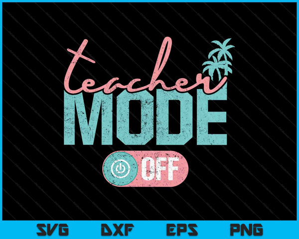 Teacher mode off happy last day of school summer break SVG cut file
