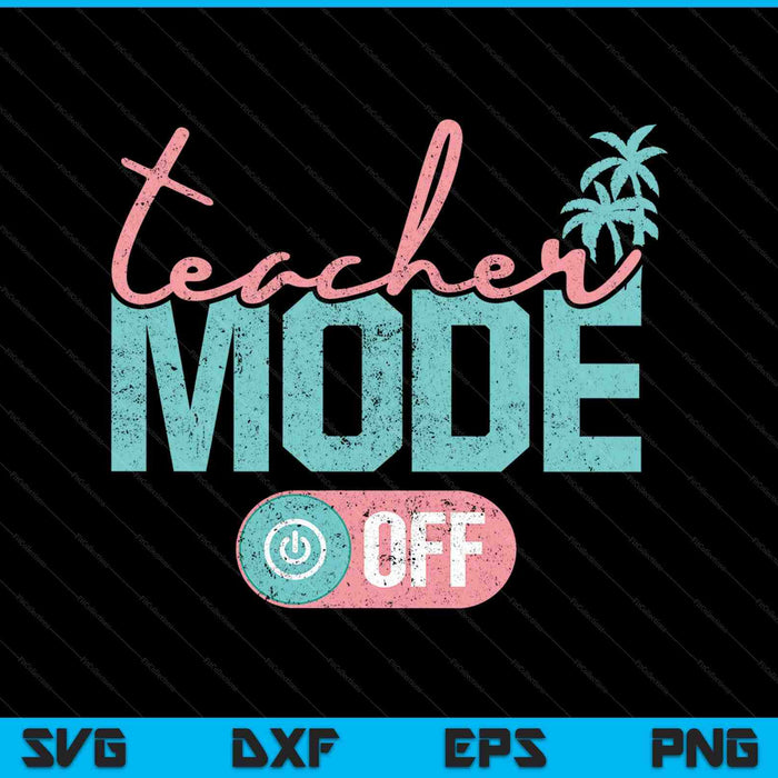 Teacher mode off happy last day of school summer break SVG cut file