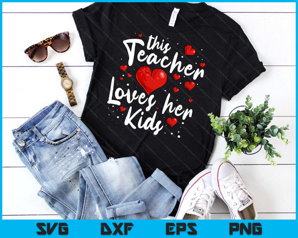 Teacher Valentines Day Shirt This Teacher Loves Her Kids SVG PNG Digital Cutting Files