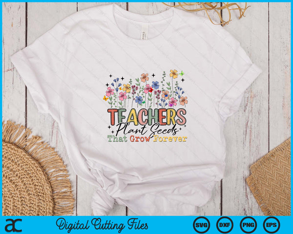 Teachers Plant Seeds That Grow Forever Wildflowers SVG PNG Digital Printable Files