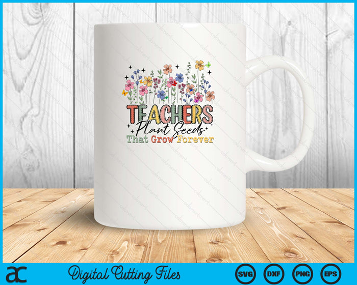 Teachers Plant Seeds That Grow Forever Wildflowers SVG PNG Digital Printable Files