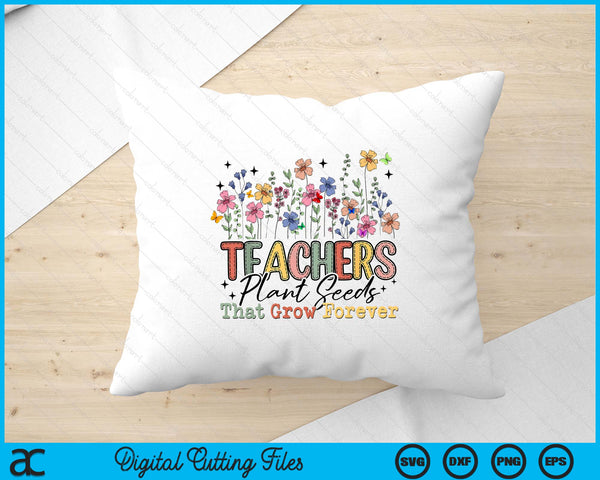 Teachers Plant Seeds That Grow Forever Wildflowers SVG PNG Digital Printable Files