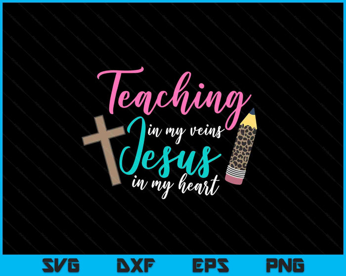 Teaching In My Veins Jesus In My Heart School Teacher SVG PNG Digital Cutting Files